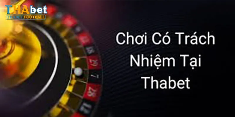 Như thế nào là chơi có trách nhiệm Thabet